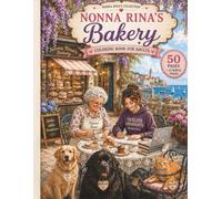 Nonna Rina's Italian Bakery: Cozy Coloring Book for Adults | 50 Heartwarming Bakery Scenes from Italy's Sweetest Corner | 50 Coloring Pages + 12 Bonus ... Cappuccinos, Family Moments, Coastal