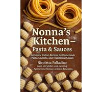 Nonna’s Kitchen - Pasta & Sauces: Authentic Italian Recipes for Homemade Pasta, Gnocchi, and Traditional Sauces