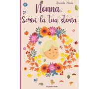 Nonna, scrivi la tua storia: Diario da completare sulla vita di tua nonna - 130 domande per conoscere la storia di tua nonna