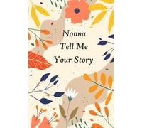Nonna Tell Me Your Story: A guided Keepsake with over 100 questions to fill in and give back “This personalized journal is for telling memories and thoughts”