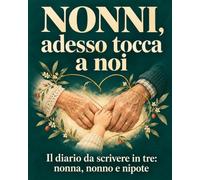 NONNI, ADESSO TOCCA A NOI: Il diario da scrivere in due: nonno e nipote. Libro da compilare insieme con storie, ricordi, lavori fatti a mano e consigli da custodire per sempre