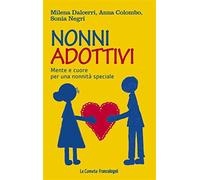 Nonni adottivi. Mente e cuore per una nonnità speciale - Dalcerri Milena, ...