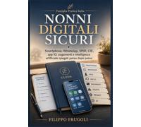 Nonni digitali sicuri: Smartphone, WhatsApp, SPID, CIE, app IO, pagamenti e intelligenza artificiale spiegati passo dopo passo