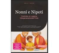 Nonni e Nipoti: Costruire un Legame Intergenerazionale Forte