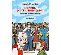 Nonno, cos'è il sindacato? Storia di lotte e di conquiste - Petrosino Angelo