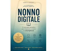 NONNO DIGITALE: Il manuale semplice per imparare a usare lo smartphone: Android, iPhone, WhatsApp, Internet, SPID, CIE, App IO e proteggersi dalle principali truffe digitali