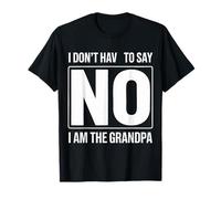 Nonno I Don't Have To Say No I Am The Grandpa Funny Maglietta