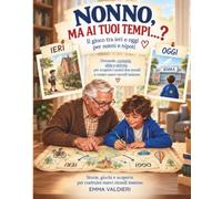 Nonno, ma ai tuoi tempi...?: Il gioco tra ieri e oggi per nonni e nipoti