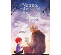 Nonno, mi racconti di quando eri piccolo? Come si viveva una volta. Ediz. a colori
