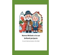 Nonno Michele e le sue brillanti peripezie: In ricordo eterno del nostro Nonno Michele