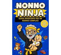 Nonno Ninja: Un regalo originale per il nonno, una guida pratica e divertente con consigli e attività per coltivare il legame tra nonno e nipote