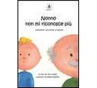 Nonno non mi riconosce più. L'Alzheimer raccontato ai bambini