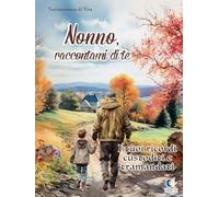 Nonno, Raccontami di Te: Un Coinvolgente Diario Guidato con Domande, per Tramandare Vita, Ricordi e Insegnamenti del Nonno