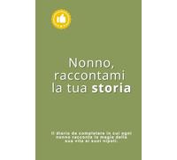 Nonno, raccontami la tua storia: Il diario da completare in cui ogni nonno racconta la magia della sua vita ai suoi nipoti.