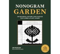 Nonogram Garden: 100 Botanical Picture Logic Puzzles for Flower & Plant Lovers. 100% Pure Logic, No Guessing Required