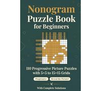 Nonogram Puzzle Book for Beginners: 110 Progressive Picture Puzzles - 5×5 to 15×15 Grids with Complete Solutions