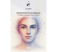 Nonostante le parole. Un'indagine tra linguaggio, identità e benessere - M...