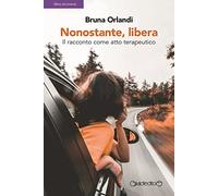 Nonostante, libera. Il racconto come atto terapeutico