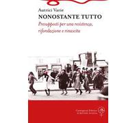 Nonostante tutto. Presupposti per una resistenza, rifondazione e rinascita