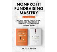 Nonprofit Fundraising Mastery 2-in-1 Collection: How to Write Winning Grant Proposals + 7 Fundraising Strategies to Consistently Secure Funding