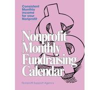 Nonprofit Monthly Fundraising Calendar: A 12-month plan to generate consistent income for your nonprofit