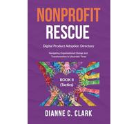 NONPROFIT RESCUE: BOOK 2 [Tactics] | Digital Product Adoption Directory: Navigating Organizational Change and Transformation in Uncertain Times | Strengthening Nonprofit Operational Effectiveness