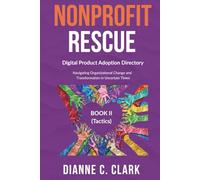 NONPROFIT RESCUE: BOOK 2 [Tactics] | Digital Product Adoption Directory: Navigating Organizational Change and Transformation in Uncertain Times | Strengthening Nonprofit Operational Effectiveness