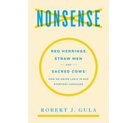 Nonsense: Red Herrings, Straw Men and Sacred Cows: How We Abuse Logic in Our Everyday Language