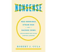 Nonsense: Red Herrings, Straw Men and Sacred Cows : How We Abuse Logic in Our Everyday Language