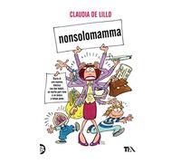 Nonsolomamma. Diario di una mamma elastica con due hobbit, un marito part-time e un lavoro a tempo pieno