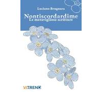 Nontiscordardime. Le meravigliose scritture