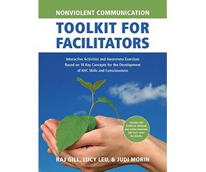 Nonviolent Communication Toolkit for Facilitators: Interactive Activities and Awareness Exercises Based on 18 Key Concepts for the Development of NVC Skills and Consciousness