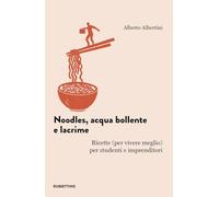 Noodles, acqua bollente e lacrime. Ricette (per vivere meglio) per studenti e imprenditori