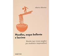 Noodles, acqua bollente e lacrime. Ricette (per vivere meglio) per studenti e imprenditori