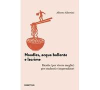 Noodles, acqua bollente e lacrime. Ricette (per vivere meglio) per studenti e imprenditori