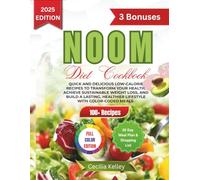 NOOM DIET COOKBOOK: Quick and Delicious Low-Calorie Recipes to Transform Your Health, Achieve Sustainable Weight Loss, and Build a Lasting, Healthier Lifestyle with Color-Coded Meals