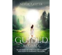 Noor Akhter Guided by Grace My Journey of Spiritual Awakening and St (Tascabile)