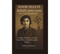 Noor Inayat Khan:1943-1944: The Last Transmission: Courage, Defiance, and the Secret War in Nazi-Occupied France