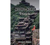 NOORD-KOREA Reisgids 2026: Ontdek de geschiedenis, cultuur en het dagelijks leven van Noord-Korea achter de meest geheime grenzen ter wereld