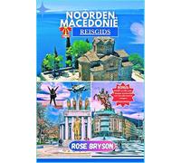 NOORDEN MACEDONIË REISGIDS 2025: Verken het hart van de Balkan: uw complete gids voor het plannen van een onvergetelijk avontuur