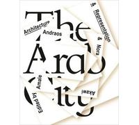 The Arab City: Architecture and Representation by Amale Andraos