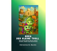 Nora, der kleine Troll, eine bunte Reise durch Indien - Farben, Düfte und Geschichten: Ein liebevoller Reiseführer für Kinder durch Indien