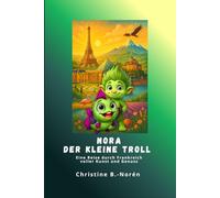 Nora, der kleine Troll - Eine Reise durch Frankreich: Ein Kinderbuchreiseführer voller Kunst und Genuss