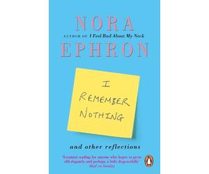 Nora Ephron I Remember Nothing and other reflections (Tascabile)