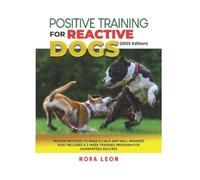 NORA LEON Nora Leo Positive Training for Reactive Dogs (2025 Edition (Tascabile)