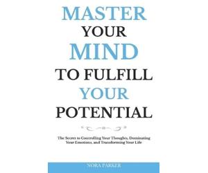Nora Parker Master Your Mind to Fulfill Your Potential (Tascabile)