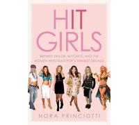 Hit Girls: Britney, Taylor, Beyoncé, and the Women Who Built Pop's Shiniest Decade