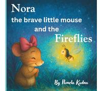 Nora The Brave Little Mouse And The Fireflies: Where Fireflies Light the Night