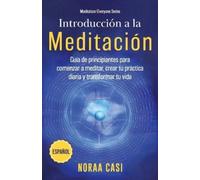 Introducción a la Meditación (Castellano): Guía de principiantes para comenzar a meditar, crear tu práctica diaria y transformar tu vida: Guía de ... diaria y transformar tu vida (Paperback)