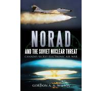 Norad and the Soviet Nuclear Threat: Canada's Secret Electronic Air War-Wilson,
